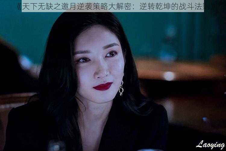 《天下无缺之邀月逆袭策略大解密:逆转乾坤的战斗法则》