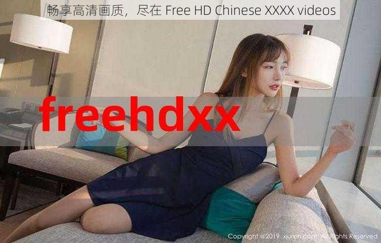 畅享高清画质,尽在 Free HD Chinese XXXX videos