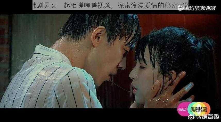 韩剧男女一起相嗟嗟嗟视频,探索浪漫爱情的秘密武器